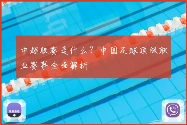 中超联赛是什么?中国足球顶级职业赛事全面解析